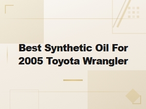 Best Synthetic Oil for 2005 Toyota Wrangler