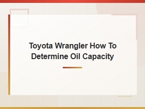 Toyota Wrangler How to Determine Oil Capacity