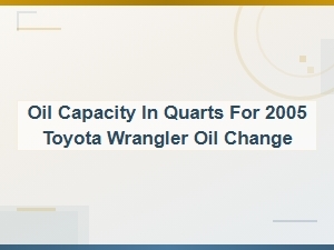 Oil Capacity in Quarts for 2005 Toyota Wrangler Oil Change