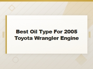 Best Oil Type for 2005 Toyota Wrangler Engine – Recommended Guide