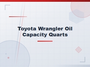 Toyota Wrangler Oil Capacity Quarts.