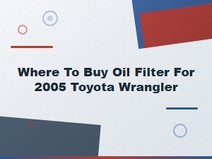 Where to Buy Oil Filters for Your Toyota Wrangler